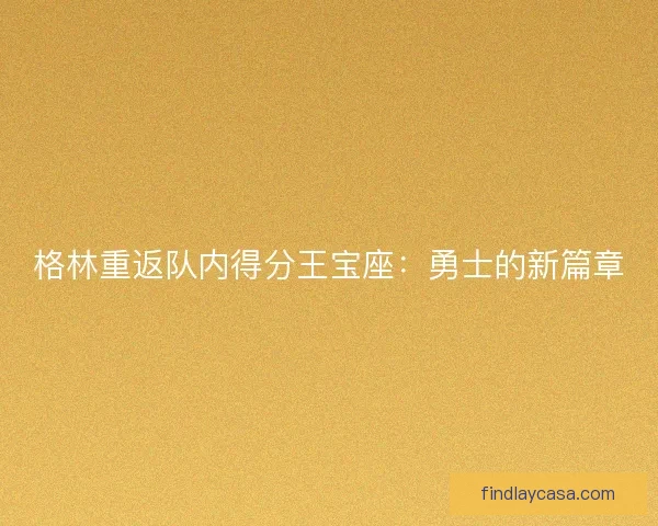 格林重返队内得分王宝座：勇士的新篇章